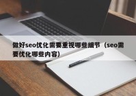 做好seo优化需要重视哪些细节（seo需要优化哪些内容）