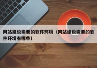 网站建设需要的软件环境（网站建设需要的软件环境有哪些）