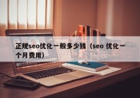 正规seo优化一般多少钱（seo 优化一个月费用）