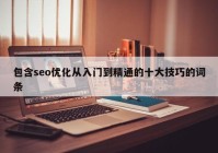 包含seo优化从入门到精通的十大技巧的词条