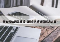 西安微信网站建设（西安网站建设解决方案）