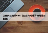 企业网站建设cms（企业网站建设的建站前准备）