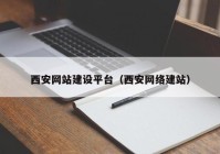 西安网站建设平台（西安网络建站）