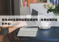 有现成的免费网站建设模板吗（免费创建网站的平台）