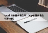 app应用软件开发公司（app软件开发公司排行榜）