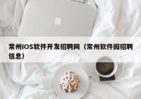 常州IOS软件开发招聘网（常州软件园招聘信息）