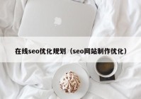 在线seo优化规划（seo网站制作优化）