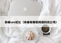 赤峰seo优化（赤峰有哪些网络科技公司）