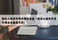 微信小程序开发大赛含金量（微信小程序开发大赛含金量高不高）